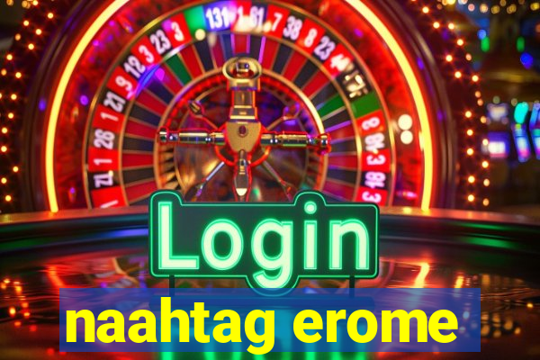 naahtag erome